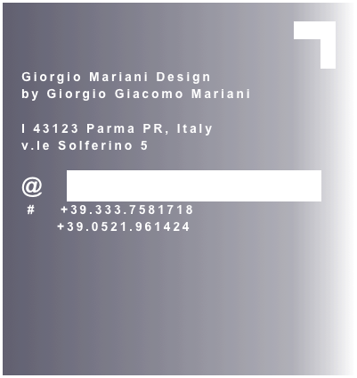     close    
X
Giorgio Mariani Design
by Giorgio Giacomo Mariani

I 43123 Parma PR, Italy
v.le Solferino 5

@  info@giorgiogiacomomariani.it
 #    +39.333.7581718
      +39.0521.961424



